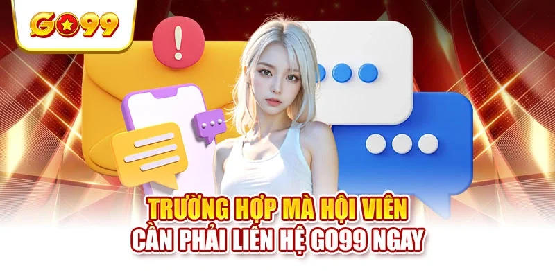 Trường hợp mà hội viên cần phải liên hệ Go99 ngay