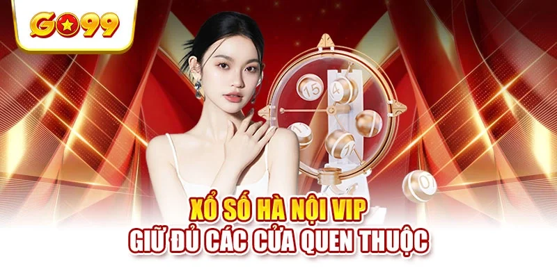 Xổ số Hà Nội VIP giữ đủ các cửa quen thuộc Xổ số Hà Nội VIP giữ đủ các cửa quen thuộc