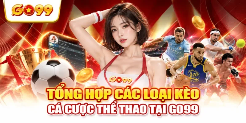 Tổng hợp các loại kèo cá cược thể thao tại GO99